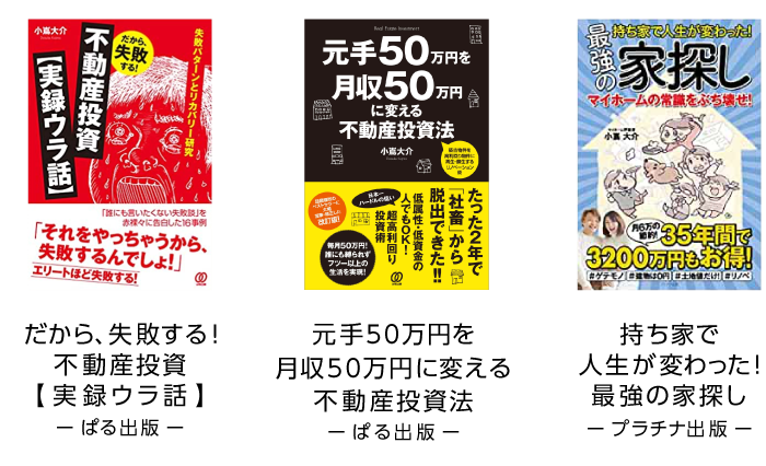 『元手50万円を月収50万円に変える不動産投資法』(ぱる出版)『だから、失敗する! 不動産投資【実録ウラ話】』(ぱる出版)『持ち家で人生が変わった!最強の家探し』(プラチナ出版) 